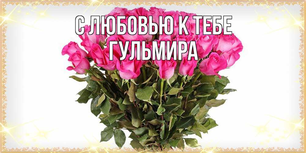 Открытка  с именем. Гульмира, С любовью к тебе  