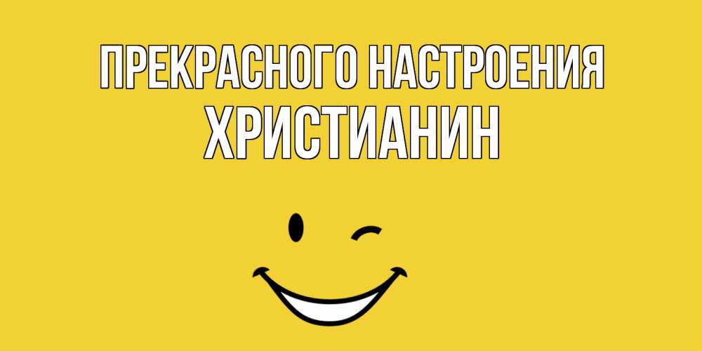 Открытка  с именем. Христианин, Прекрасного настроения  