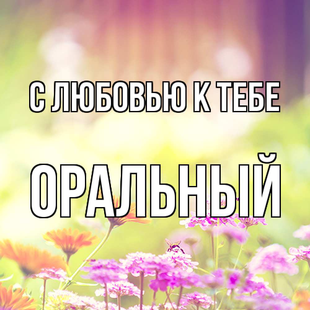 Открытка  с именем. ОРАЛЬНЫЙ, С любовью к тебе  