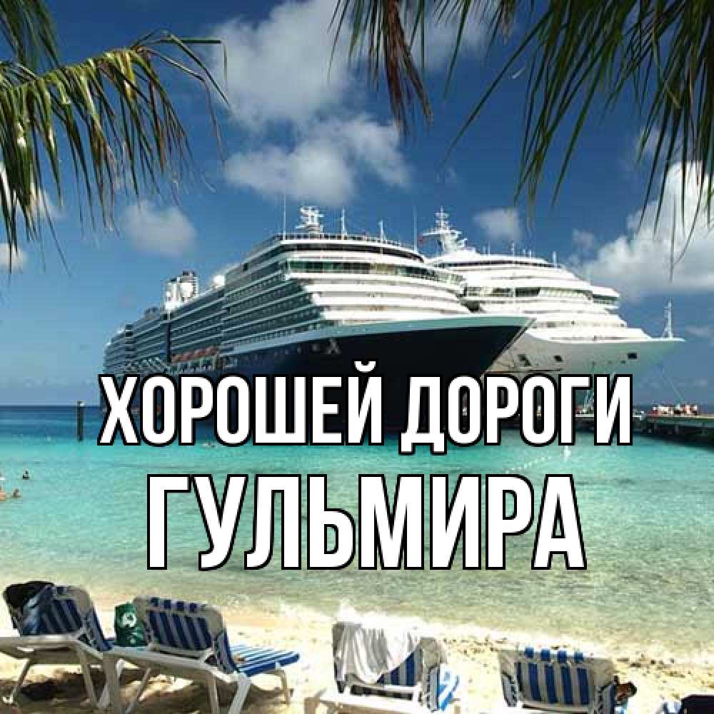 Открытка  с именем. Гульмира, Хорошей дороги  