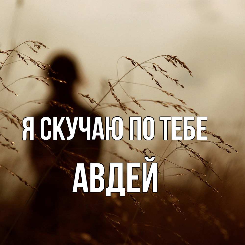 Открытка  с именем. Авдей, Я скучаю по тебе  