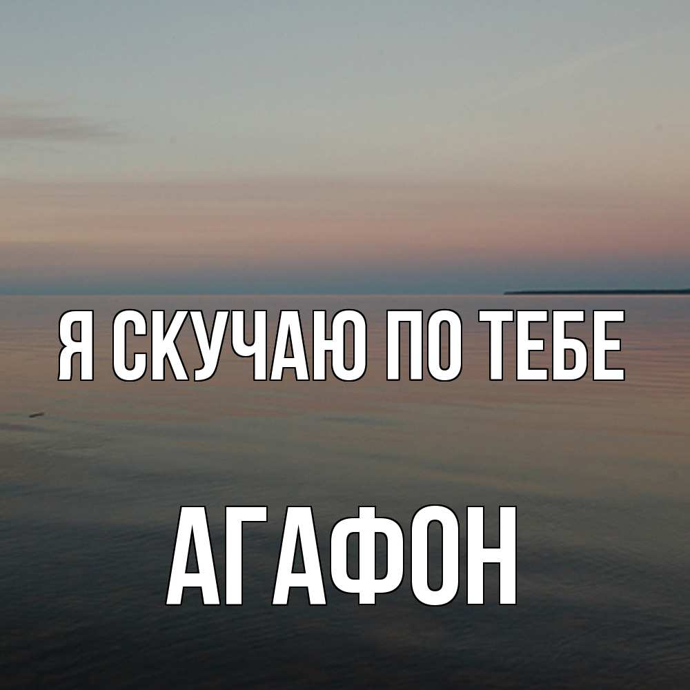 Открытка  с именем. Агафон, Я скучаю по тебе  