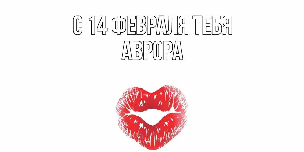 Открытка  с именем. Аврора, С 14 февраля тебя  