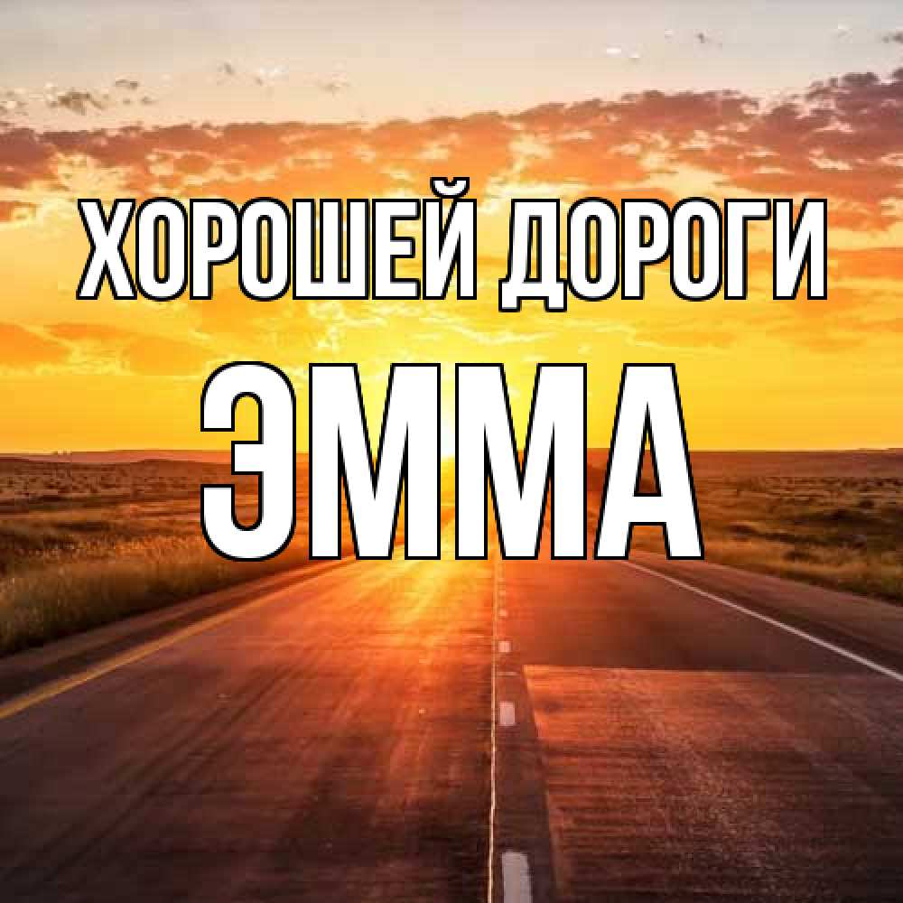 Открытка  с именем. Эмма, Хорошей дороги  