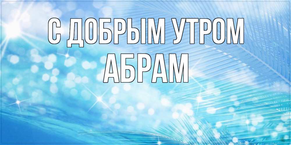 Открытка  с именем. Абрам, С добрым утром  