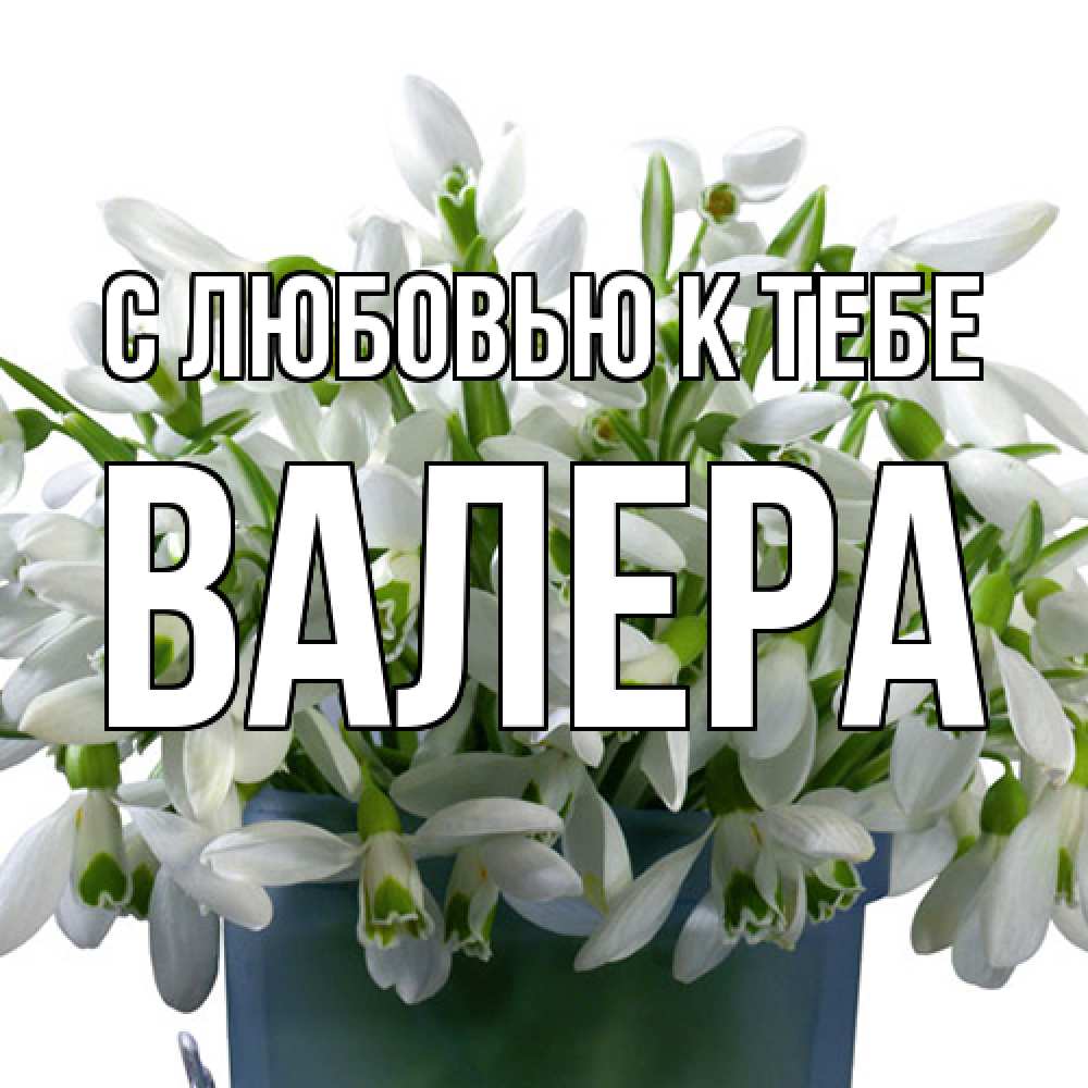 Открытка  с именем. Валера, С любовью к тебе  