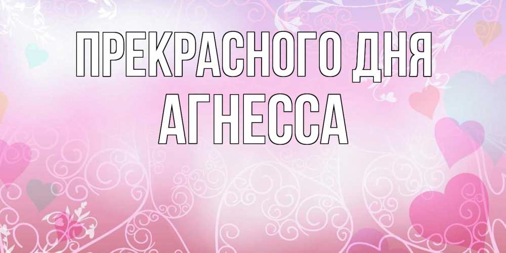 Открытка  с именем. Агнесса, Прекрасного дня  