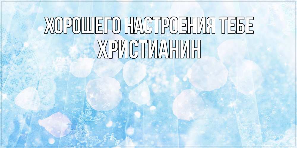 Открытка  с именем. Христианин, Хорошего настроения тебе  