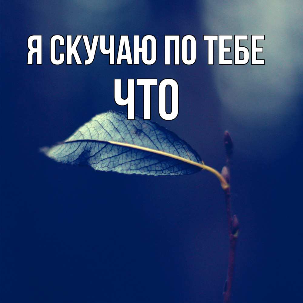 Открытка  с именем. Что, Я скучаю по тебе  