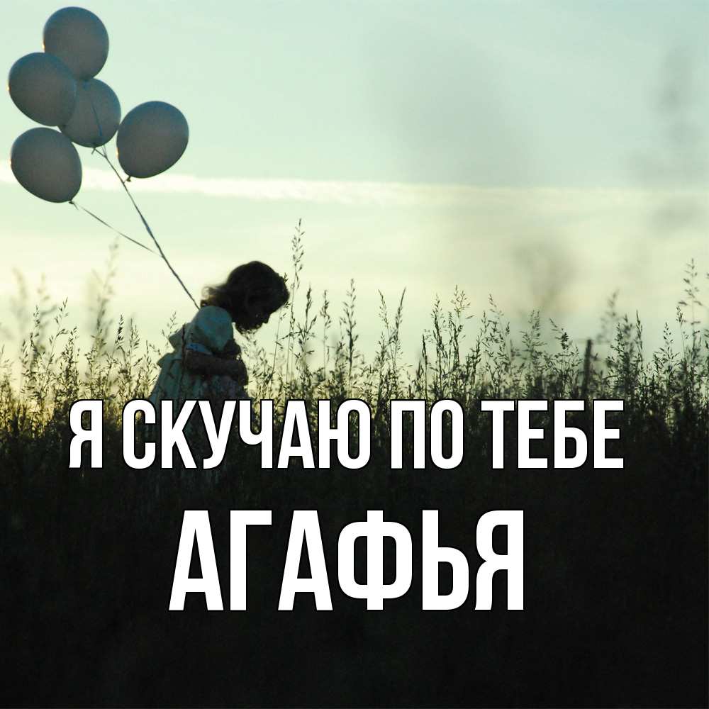 Открытка  с именем. Агафья, Я скучаю по тебе  