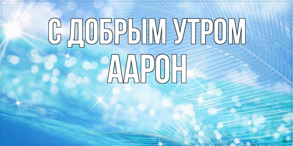 Открытка  с именем. Аарон, С добрым утром  