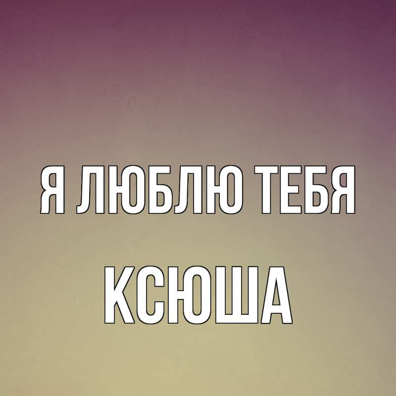 Картинка Я люблю тебя, Ксюша