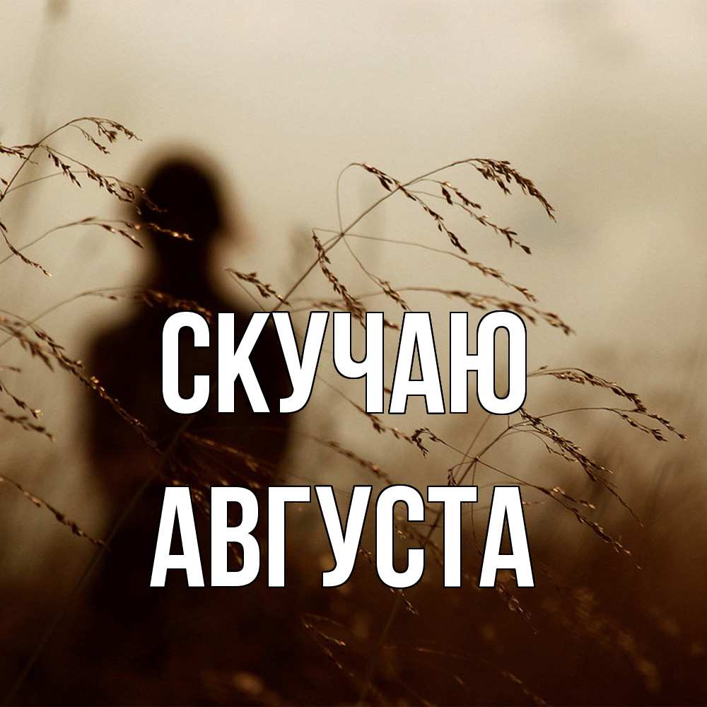 Открытка  с именем. Августа, Скучаю  