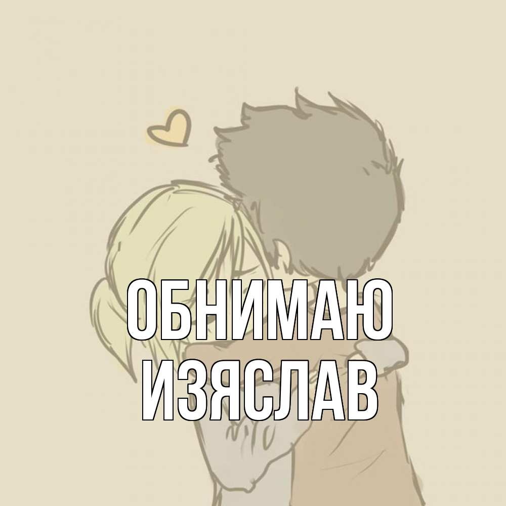 Открытка  с именем. Изяслав, Обнимаю  