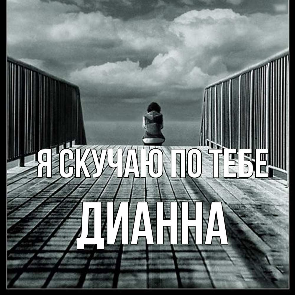 Открытка  с именем. Дианна, Я скучаю по тебе  