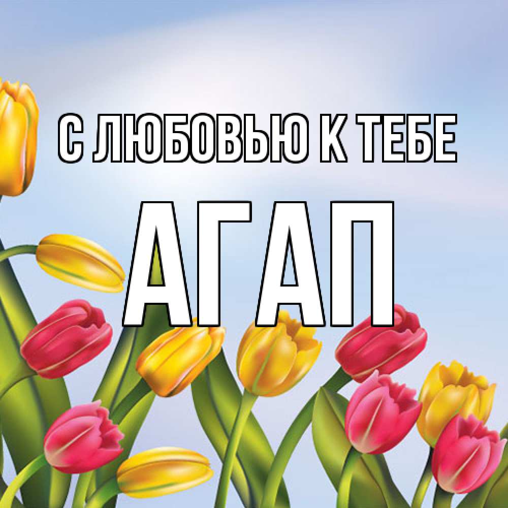 Открытка  с именем. Агап, С любовью к тебе  