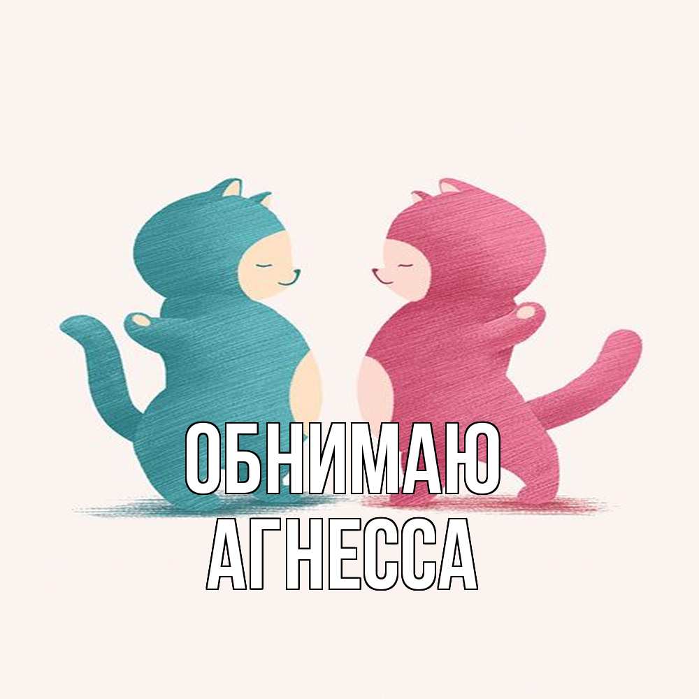 Открытка  с именем. Агнесса, Обнимаю  