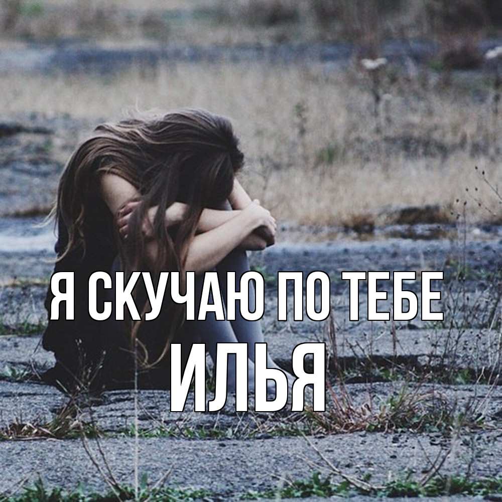 Открытка  с именем. Илья, Я скучаю по тебе  