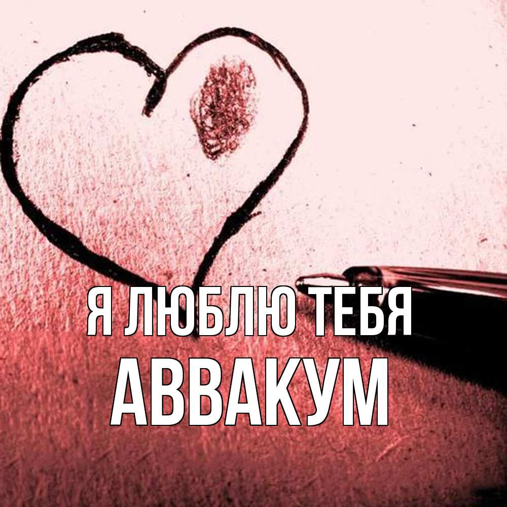 Открытка  с именем. Аввакум, Я люблю тебя  