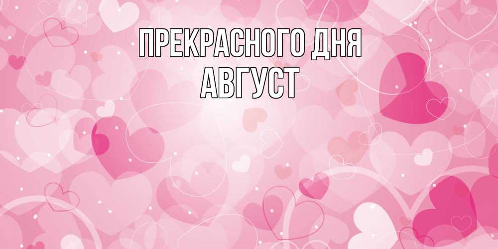 Открытка  с именем. Август, Прекрасного дня  