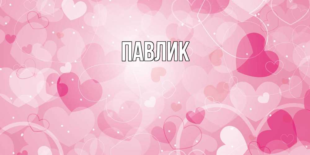 Открытка  с именем. Павлик, Главная  
