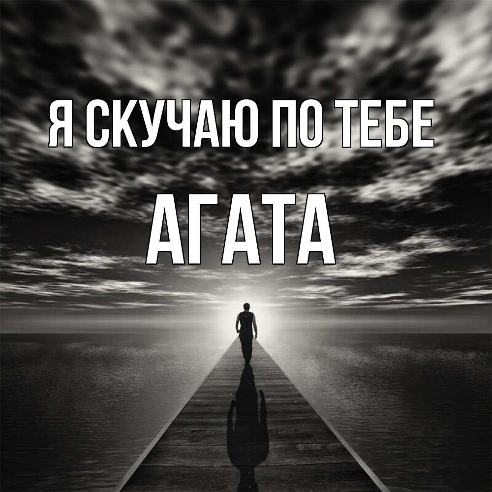Открытка  с именем. Агата, Я скучаю по тебе  