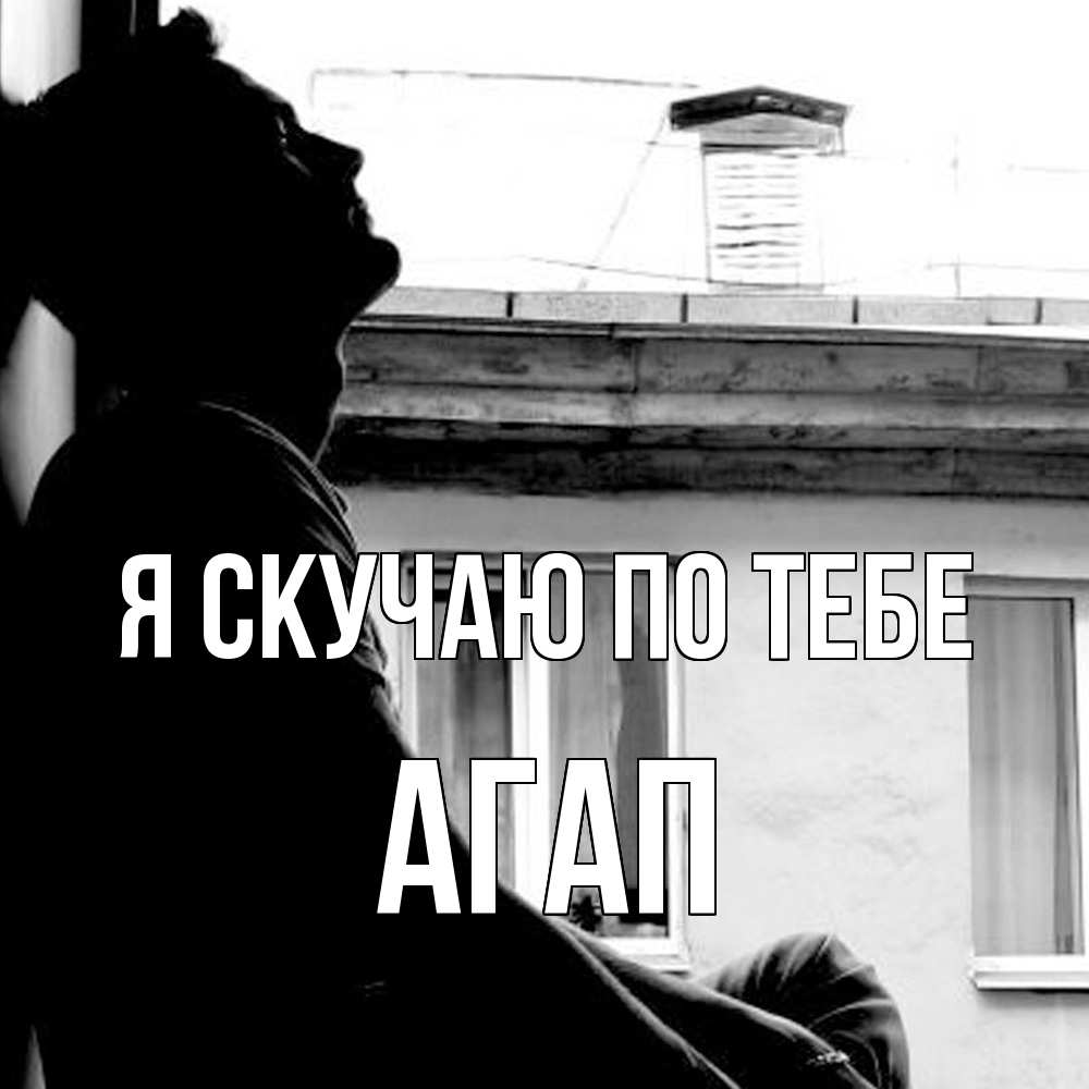 Открытка  с именем. Агап, Я скучаю по тебе  