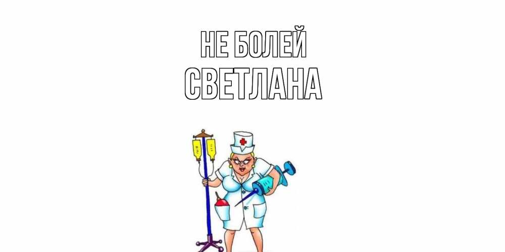 Открытка  с именем. Светлана, Не болей  