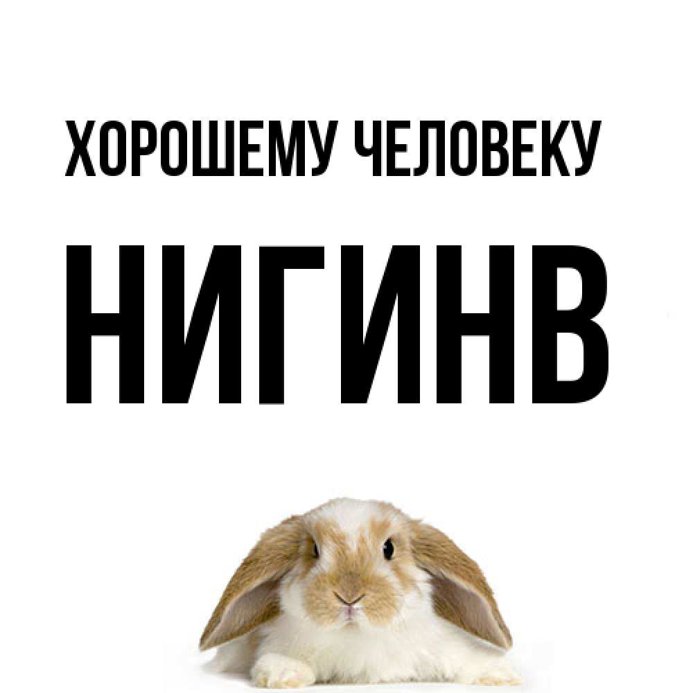 Открытка  с именем. Нигинв, Хорошему человеку  