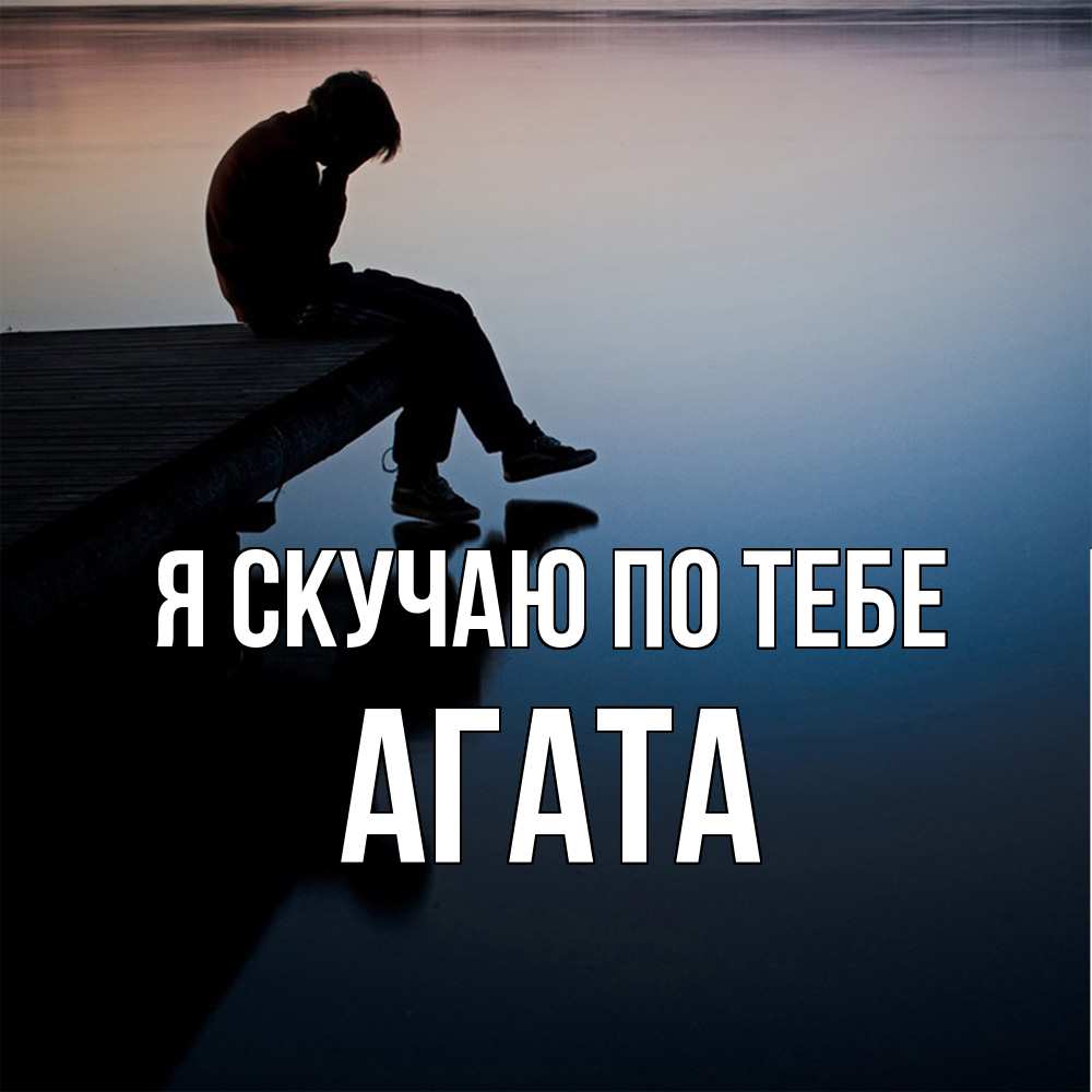 Открытка  с именем. Агата, Я скучаю по тебе  