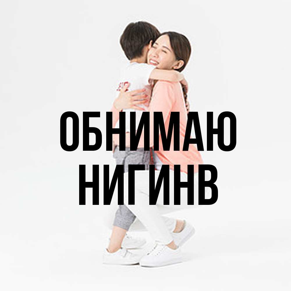 Открытка  с именем. Нигинв, Обнимаю  