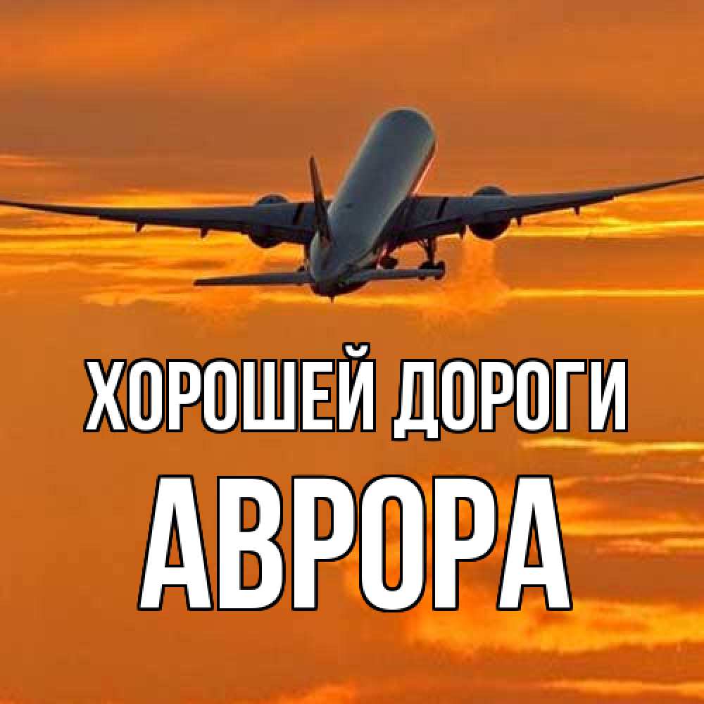 Открытка  с именем. Аврора, Хорошей дороги  