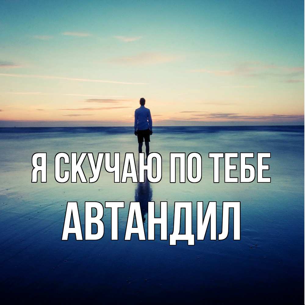Открытка  с именем. Автандил, Я скучаю по тебе  