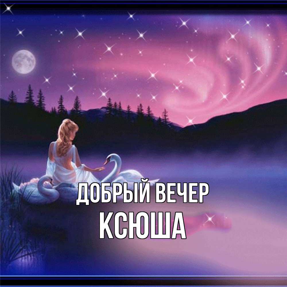 Открытка  с именем. Ксюша, Добрый вечер  