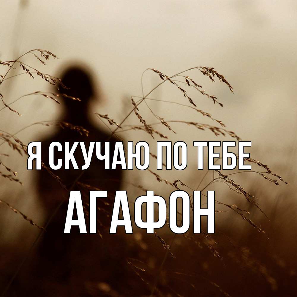 Открытка  с именем. Агафон, Я скучаю по тебе  