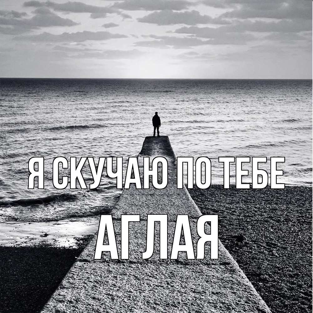 Открытка  с именем. Аглая, Я скучаю по тебе  