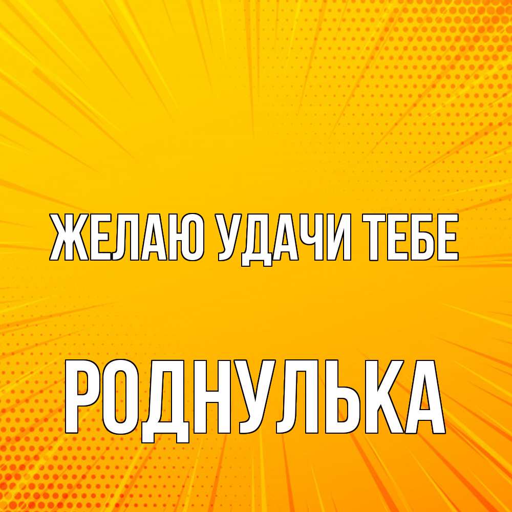 Открытка  с именем. роднулька, Желаю удачи тебе  