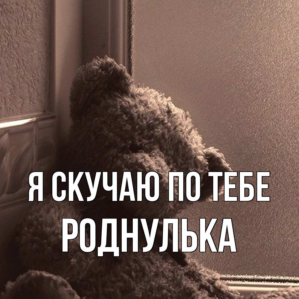 Открытка  с именем. роднулька, Я скучаю по тебе  