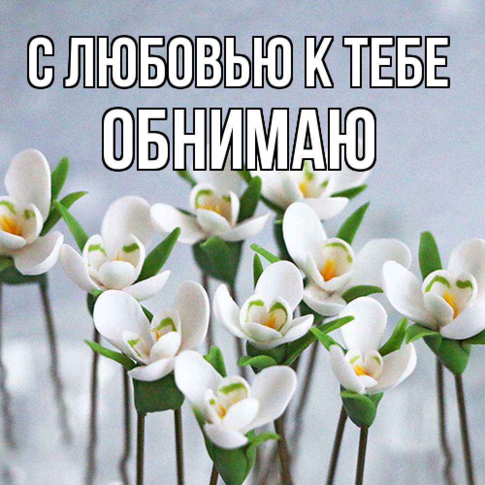 Открытка  с именем. Обнимаю, С любовью к тебе  