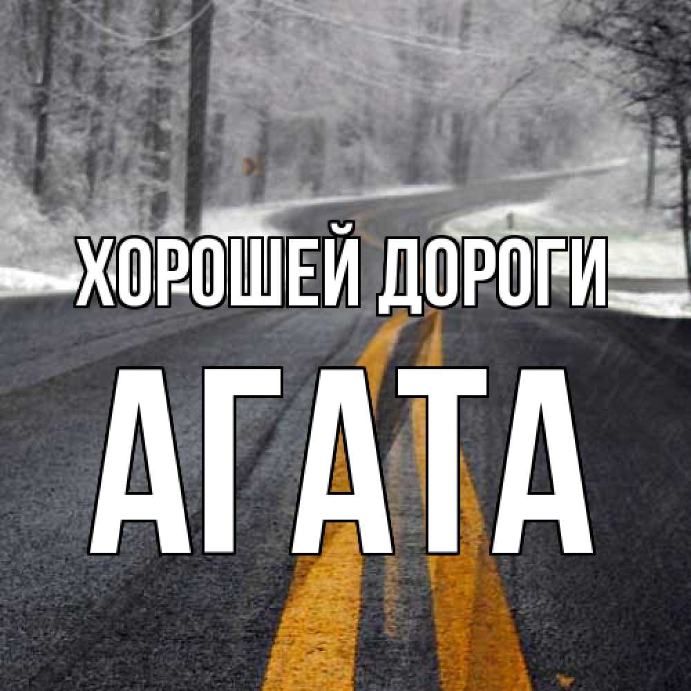 Открытка  с именем. Агата, Хорошей дороги  