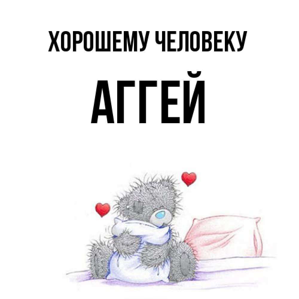 Открытка  с именем. Аггей, Хорошему человеку  