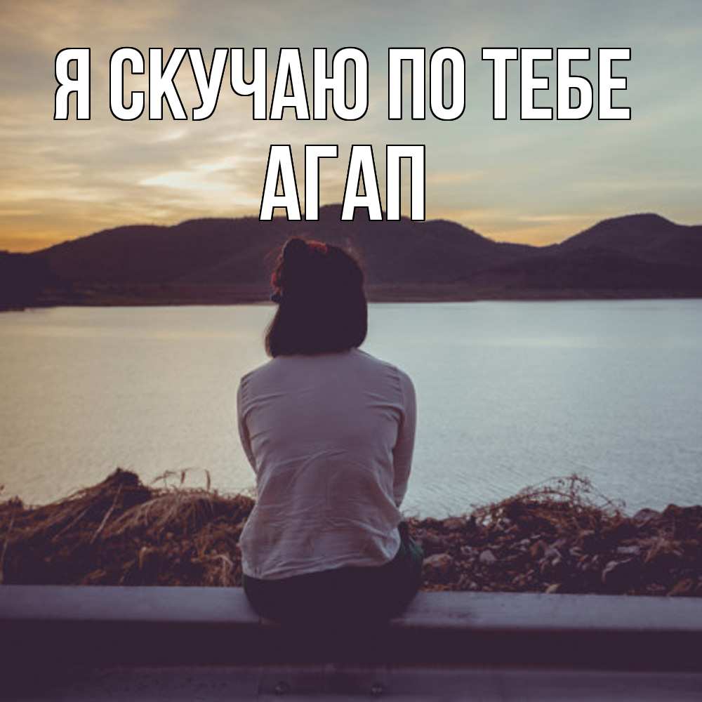 Открытка  с именем. Агап, Я скучаю по тебе  