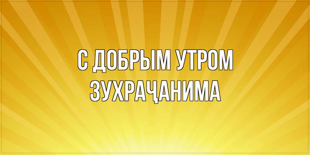 Открытка  с именем. Зухраҷанима, С добрым утром  