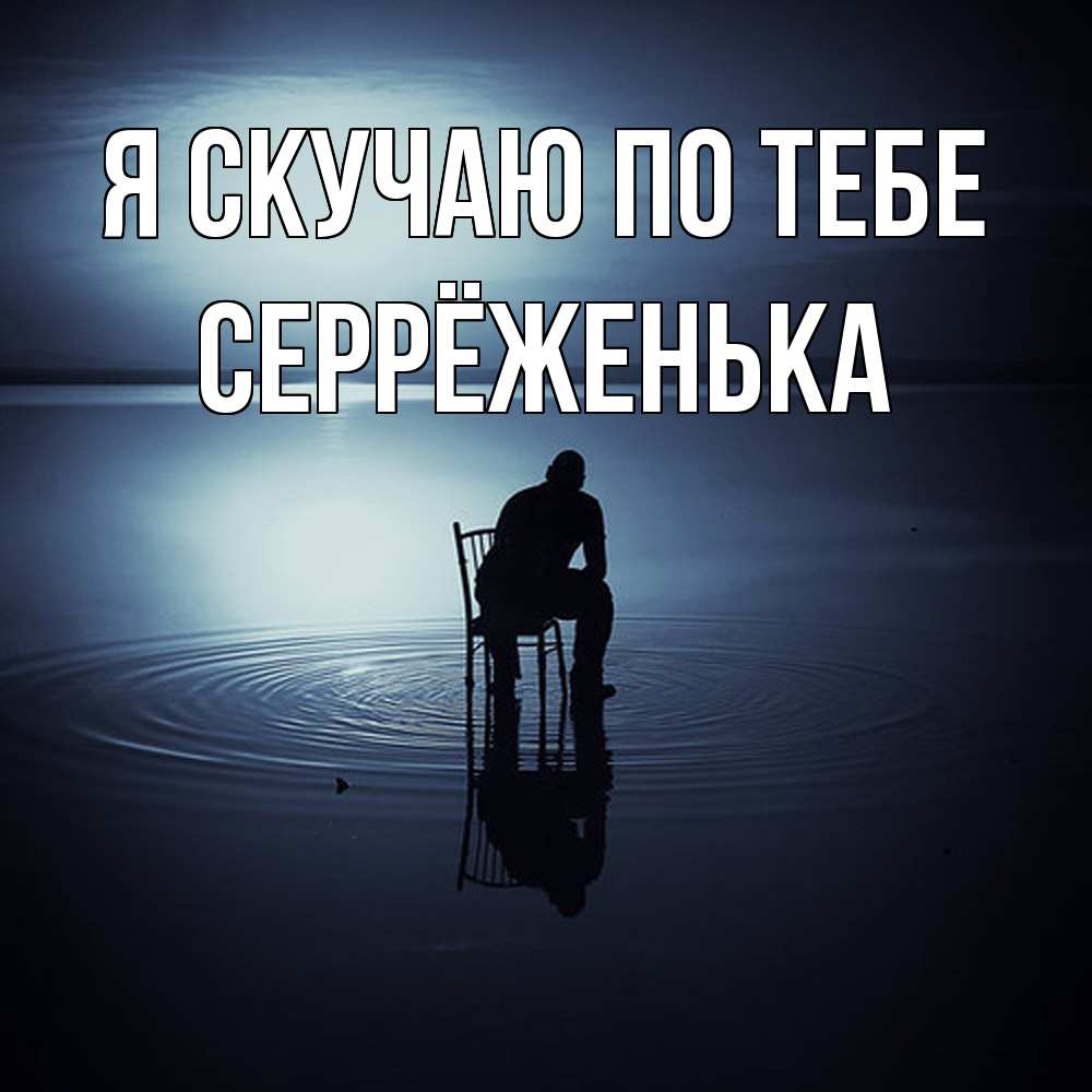 Открытка  с именем. Серрёженька, Я скучаю по тебе  