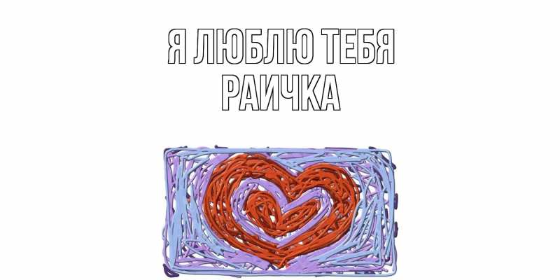 Картинка Я люблю тебя, Раичка
