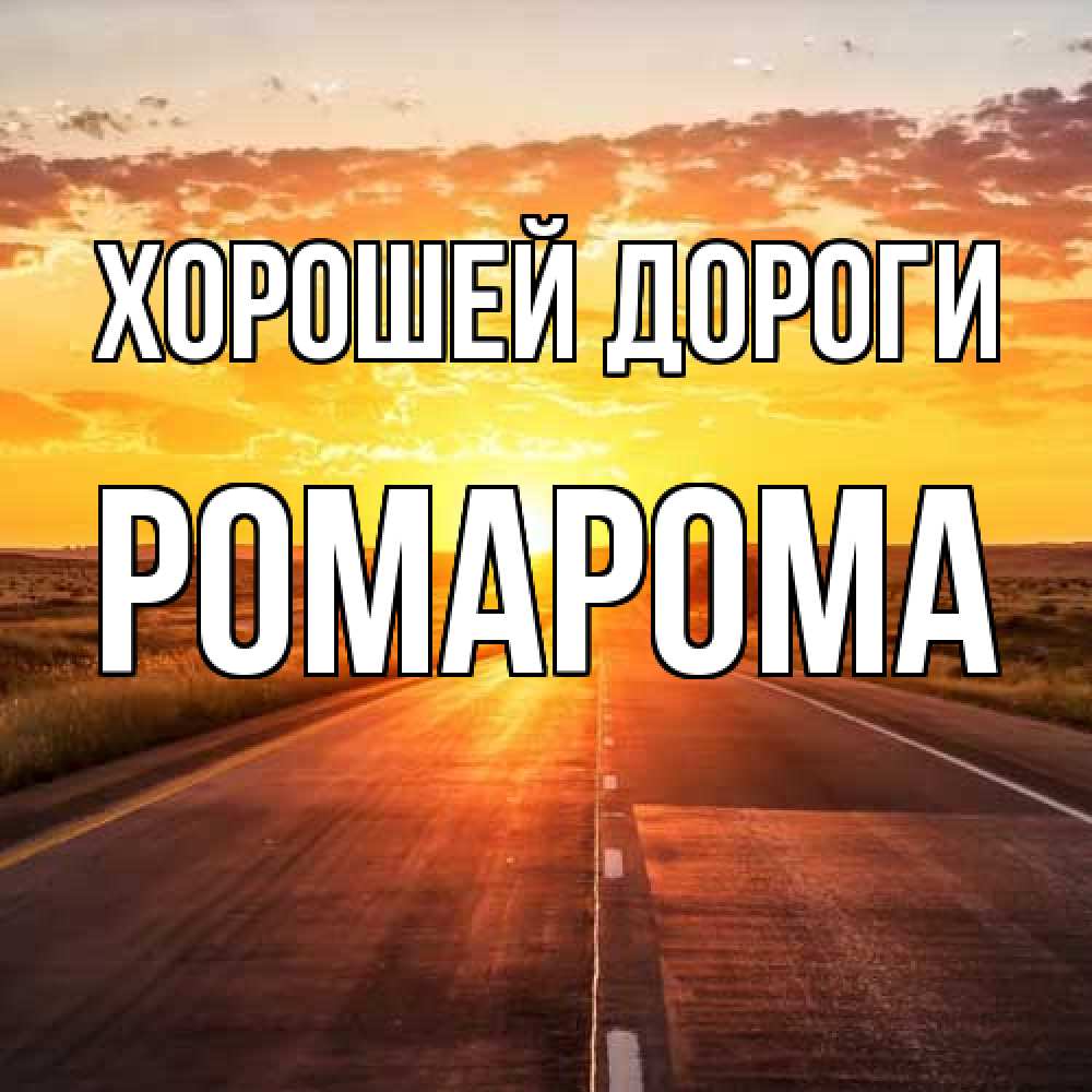 Открытка  с именем. РомаРома, Хорошей дороги  