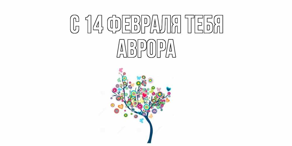 Открытка  с именем. Аврора, С 14 февраля тебя  