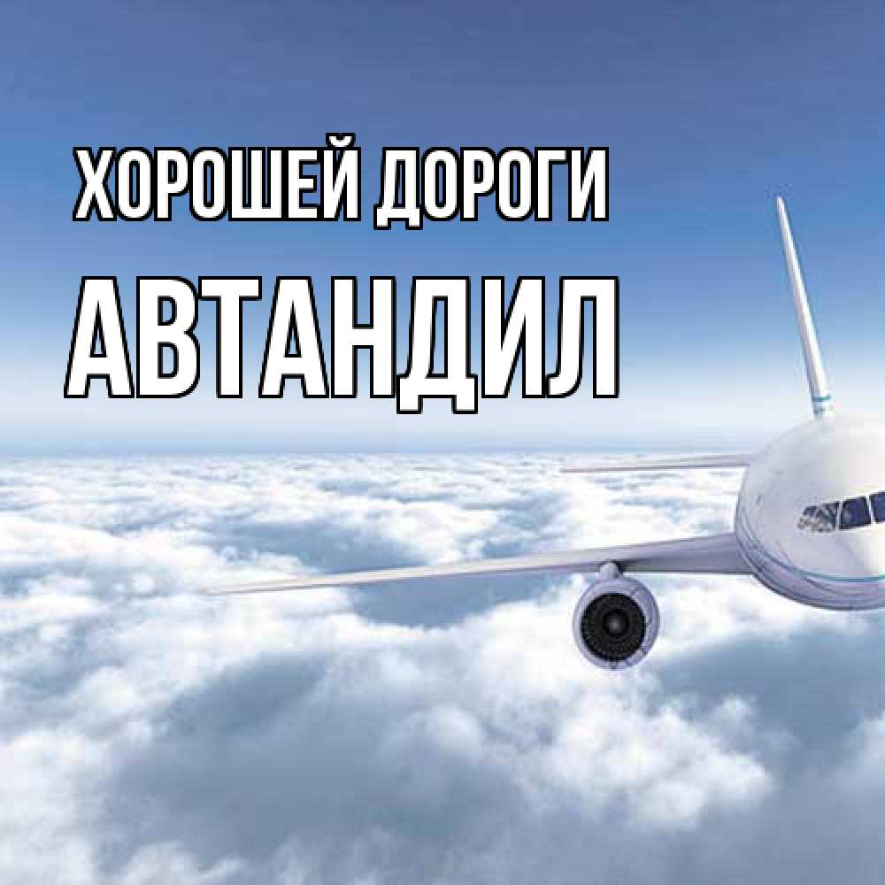 Открытка  с именем. Автандил, Хорошей дороги  