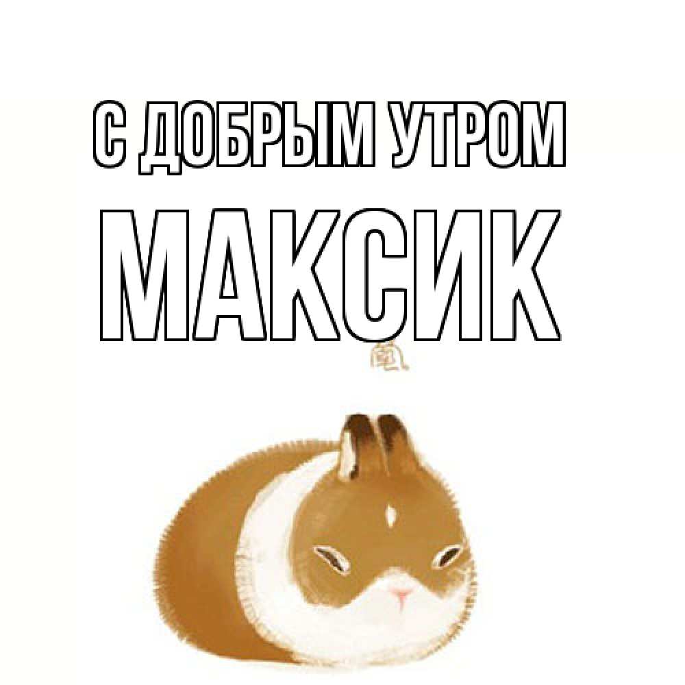 Открытка  с именем. Максик, С добрым утром  