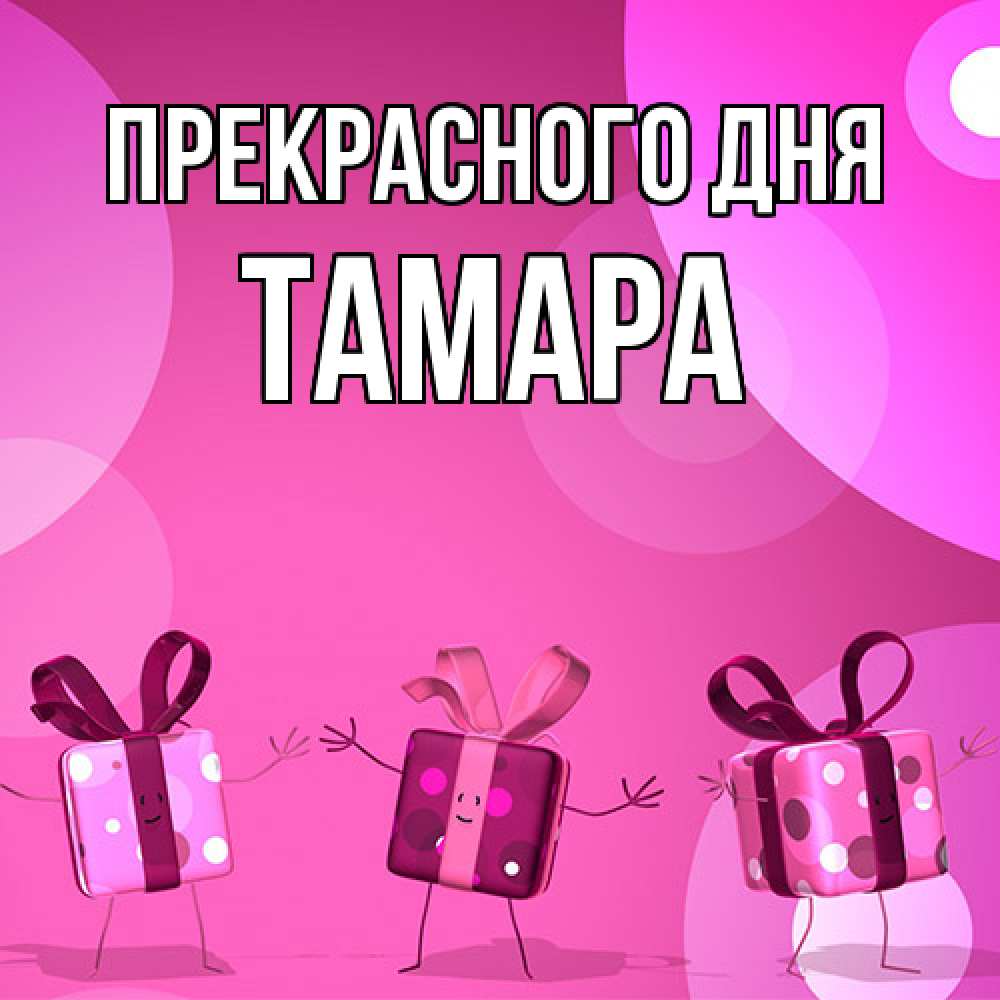 Открытка  с именем. Тамара, Прекрасного дня  